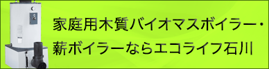 家庭用木質バイオマスボイラー・薪ボイラーならエコライフ石川